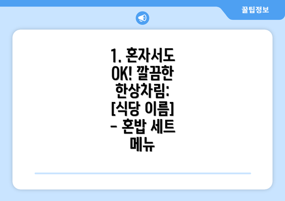 1. 혼자서도 OK! 깔끔한 한상차림: [식당 이름] - 혼밥 세트 메뉴