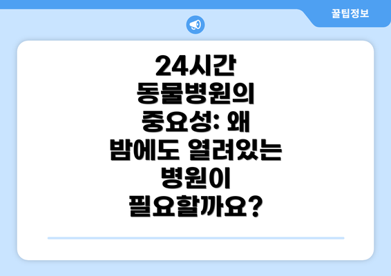 24시간 동물병원의 중요성: 왜 밤에도 열려있는 병원이 필요할까요?