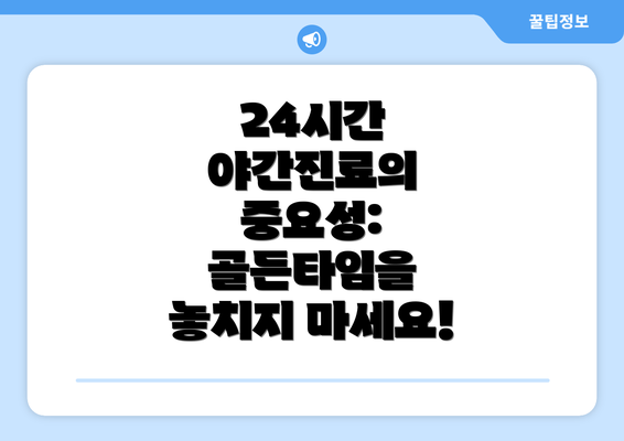 24시간 야간진료의 중요성: 골든타임을 놓치지 마세요!