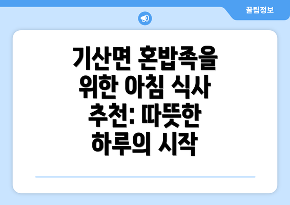 기산면 혼밥족을 위한 아침 식사 추천: 따뜻한 하루의 시작