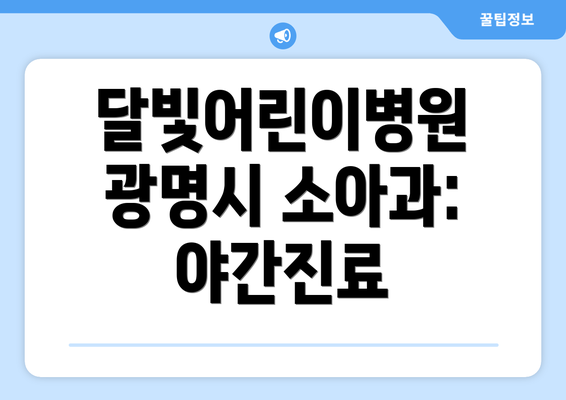 달빛어린이병원 광명시 소아과: 야간진료 안내 - 밤에도 든든한 의료 서비스 제공