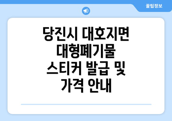 당진시 대호지면 대형폐기물 스티커 발급 및 가격 안내