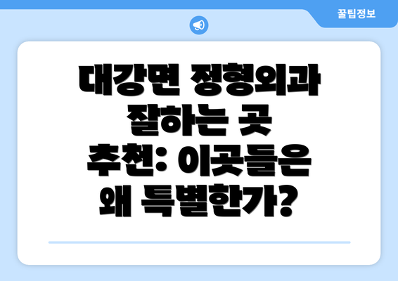 대강면 정형외과 잘하는 곳 추천: 이곳들은 왜 특별한가?