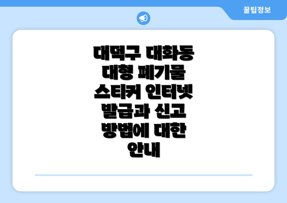 대덕구 대화동 대형 폐기물 스티커 인터넷 발급과 신고 방법에 대한 안내