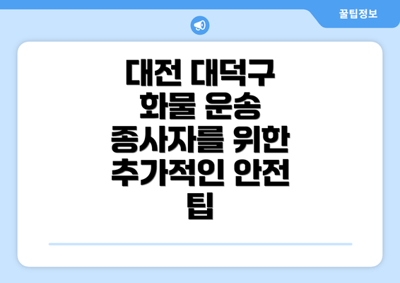 대전 대덕구 화물 운송 종사자를 위한 추가적인 안전 팁