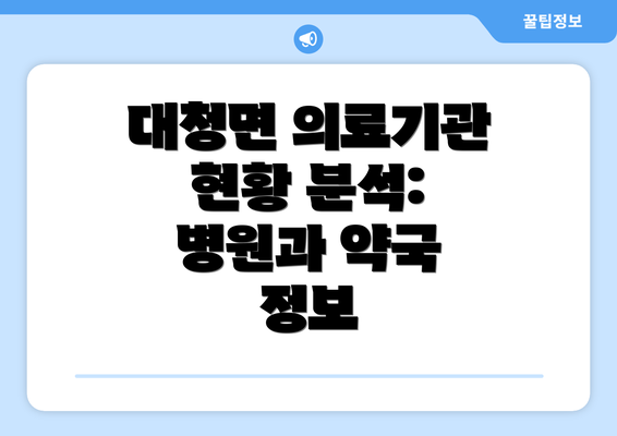 대청면 의료기관 현황 분석: 병원과 약국 정보