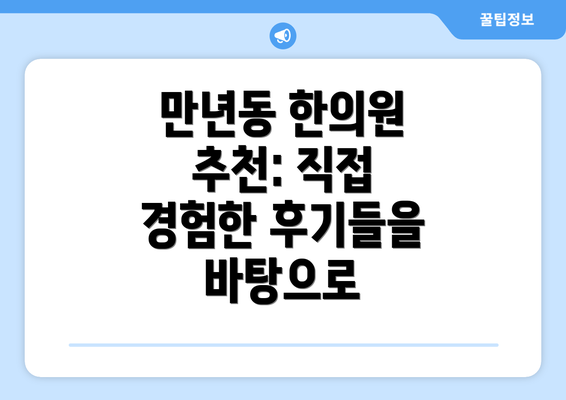 만년동 한의원 추천: 직접 경험한 후기들을 바탕으로