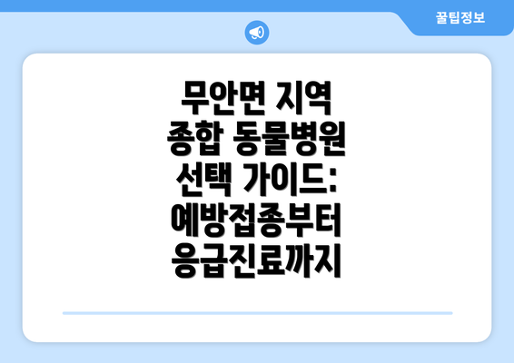 무안면 지역 종합 동물병원 선택 가이드: 예방접종부터 응급진료까지