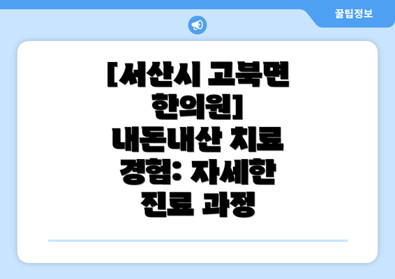 [서산시 고북면 한의원]  내돈내산 치료 경험: 자세한 진료 과정