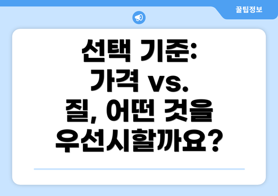 선택 기준:  가격 vs. 질, 어떤 것을 우선시할까요?