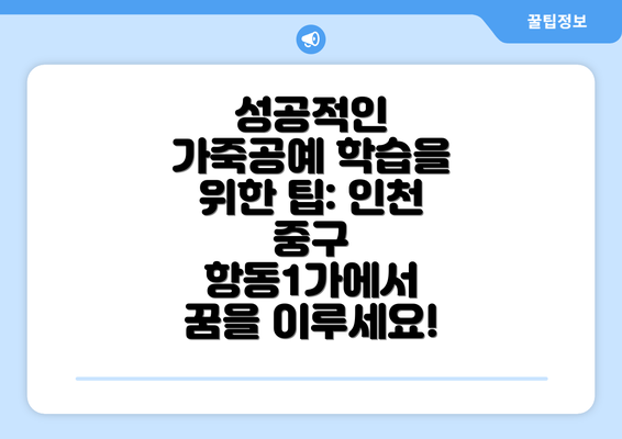 성공적인 가죽공예 학습을 위한 팁: 인천 중구 항동1가에서 꿈을 이루세요!