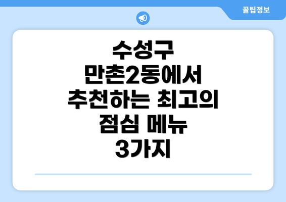 수성구 만촌2동에서 추천하는 최고의 점심 메뉴 3가지