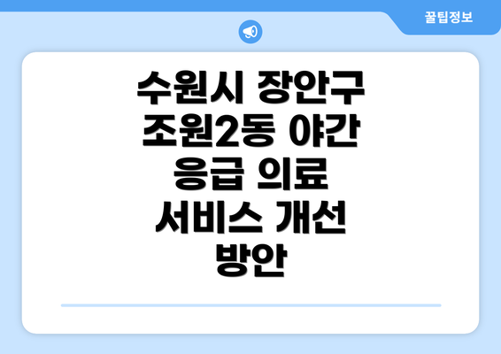 수원시 장안구 조원2동 야간 응급 의료 서비스 개선 방안