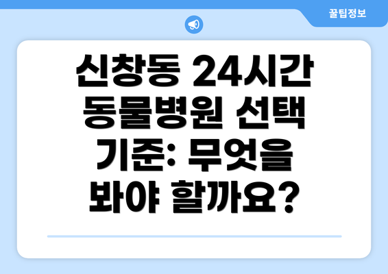 신창동 24시간 동물병원 선택 기준: 무엇을 봐야 할까요?