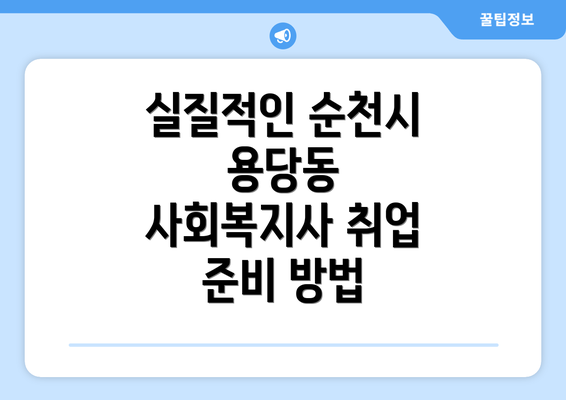 실질적인 순천시 용당동 사회복지사 취업 준비 방법