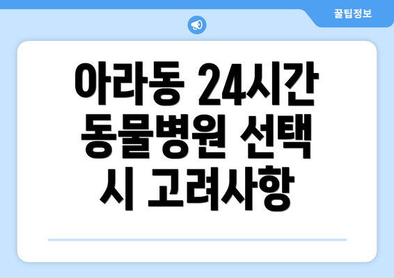 아라동 24시간 동물병원 선택 시 고려사항