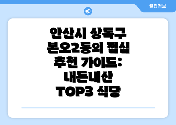 안산시 상록구 본오2동의 점심 추천 가이드: 내돈내산 TOP3 식당