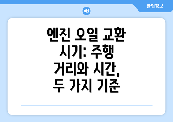 엔진 오일 교환 시기: 주행 거리와 시간, 두 가지 기준