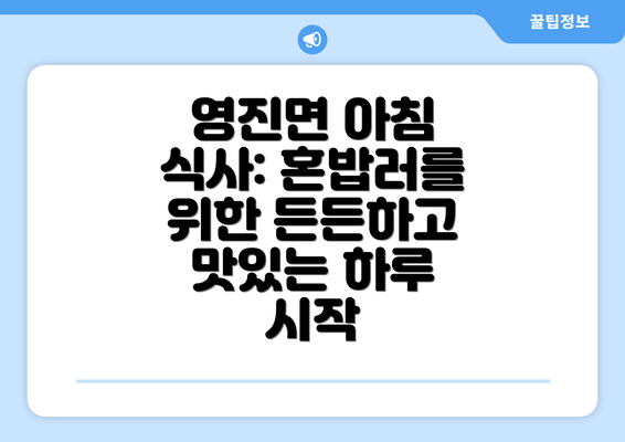 영진면 아침 식사: 혼밥러를 위한 든든하고 맛있는 하루 시작