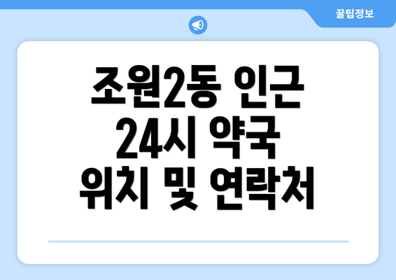 조원2동 인근 24시 약국 위치 및 연락처