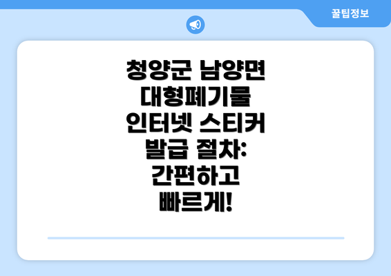 청양군 남양면 대형폐기물 인터넷 스티커 발급 절차: 간편하고 빠르게!