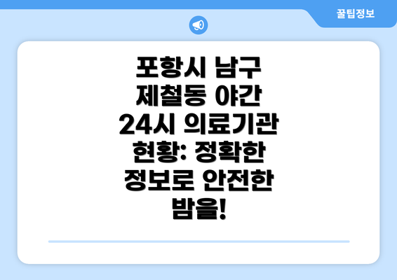 포항시 남구 제철동 야간 24시 의료기관 현황: 정확한 정보로 안전한 밤을!