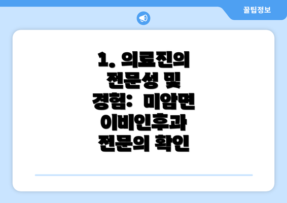 1. 의료진의 전문성 및 경험:  미암면 이비인후과 전문의 확인