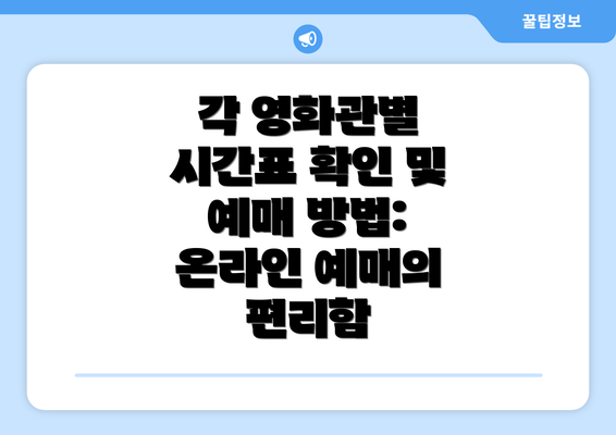 각 영화관별 시간표 확인 및 예매 방법:  온라인 예매의 편리함