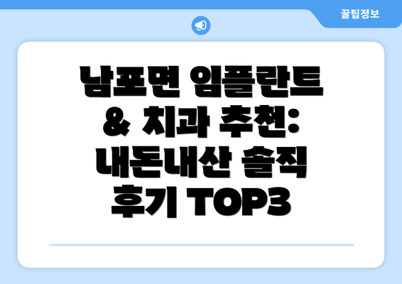 남포면 임플란트 & 치과 추천: 내돈내산 솔직 후기 TOP3