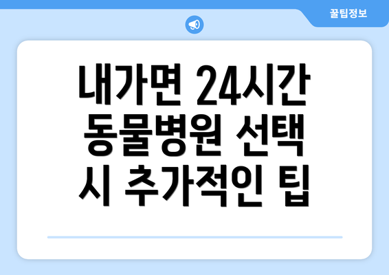 내가면 24시간 동물병원 선택 시 추가적인 팁