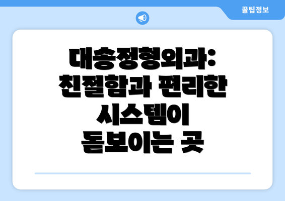 대송정형외과: 친절함과 편리한 시스템이 돋보이는 곳