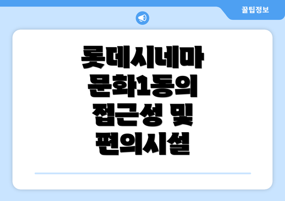 롯데시네마 문화1동의 접근성 및 편의시설