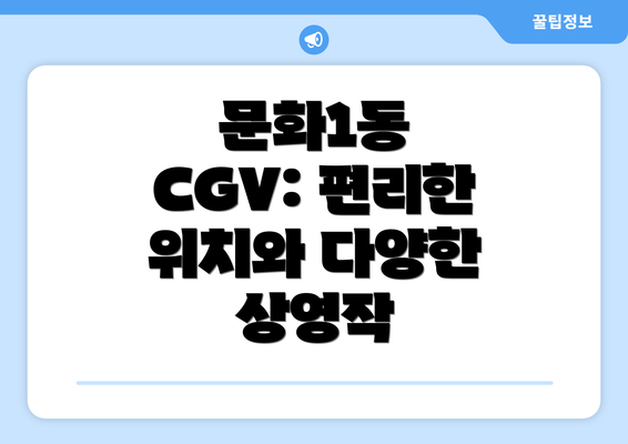 문화1동 CGV: 편리한 위치와 다양한 상영작