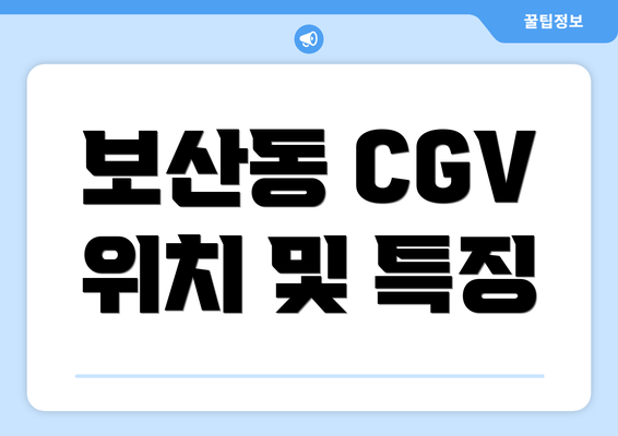 보산동 CGV 위치 및 특징