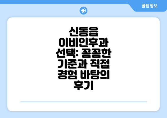 신동읍 이비인후과 선택: 꼼꼼한 기준과 직접 경험 바탕의 후기